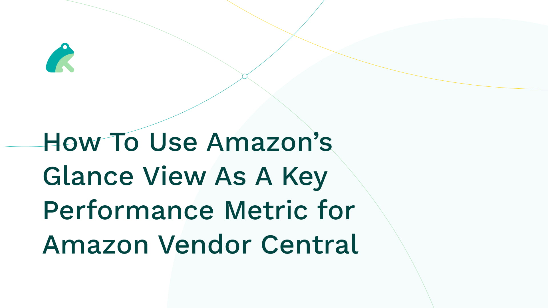 How To Use Amazon’s Glance View As A Key Performance Metric for Amazon Vendor Central