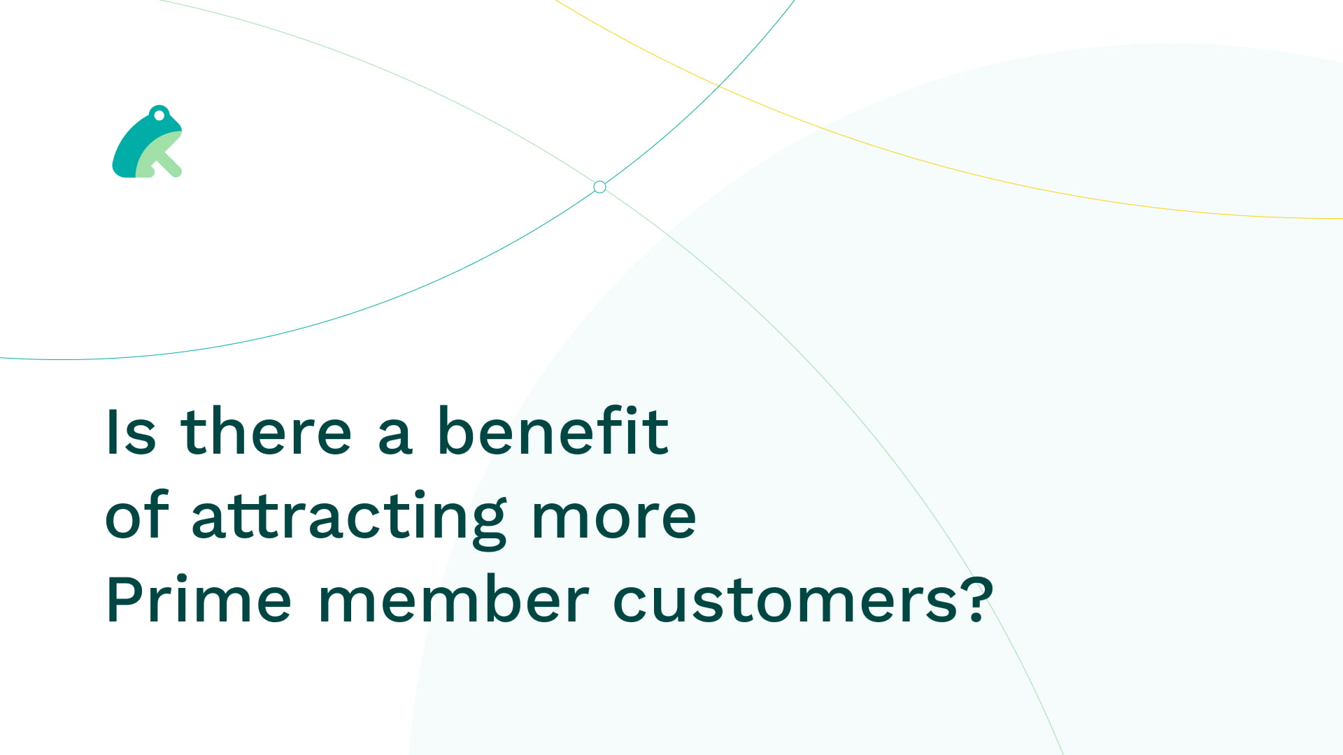 Is there a benefit of attracting more Prime member customers?